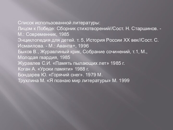 Список использованной литературы:Лицом к Победе: Сборник стихотворений//Сост. Н. Старшинов. - М.: Современник,