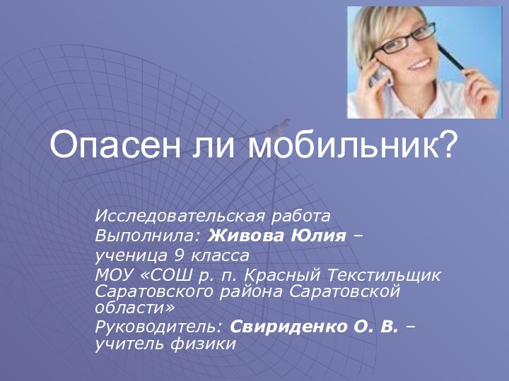 Опасен ли мобильник?Исследовательская работаВыполнила: Живова Юлия – ученица 9 класса МОУ «СОШ