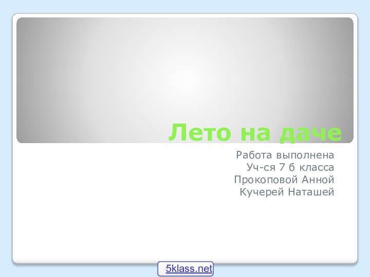 Лето на дачеРабота выполненаУч-ся 7 б классаПрокоповой АннойКучерей Наташей