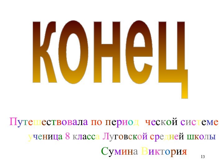 Путешествовала по периодической системе ученица 8 класса Луговской средней школыСумина Виктория конец