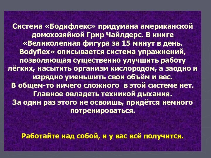 Система «Бодифлекс» придумана американской домохозяйкой Грир Чайлдерс. В книге «Великолепная фигура за