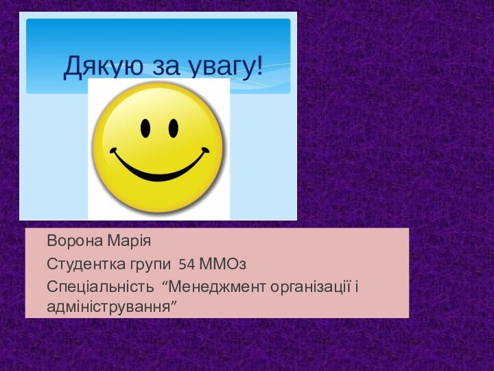 Ворона МаріяСтудентка групи 54 ММОзСпеціальність “Менеджмент організації і адміністрування”