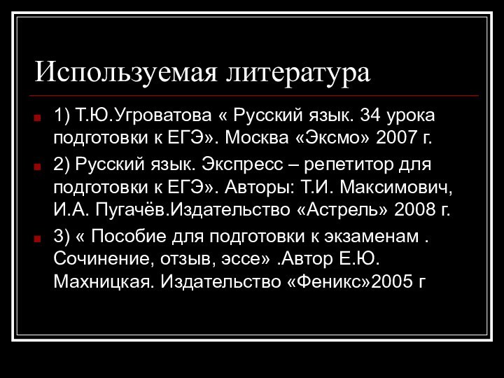 Используемая литература1) Т.Ю.Угроватова « Русский язык. 34 урока подготовки к ЕГЭ». Москва