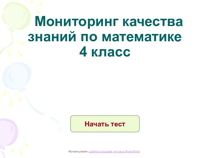 Мониторинг качества знаний по математике  4 классНачать тестИспользован шаблон создания тестов в PowerPoint