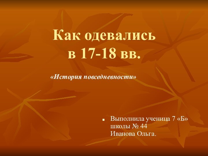 Как одевались  в 17-18 вв.«История повседневности»Выполнила ученица 7 «Б» школы №