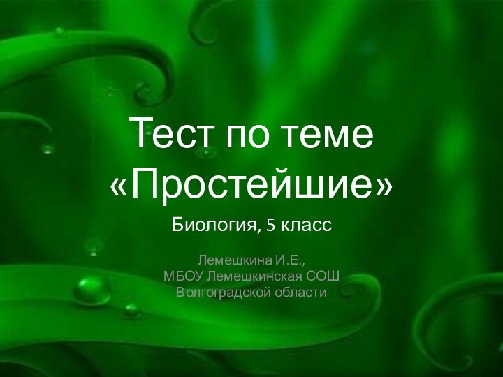 Тест по теме  «Простейшие»Биология, 5 классЛемешкина И.Е.,МБОУ Лемешкинская СОШВолгоградской области