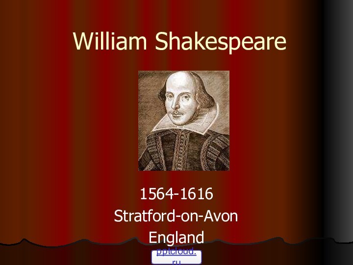 William Shakespeare1564-1616Stratford-on-AvonEngland