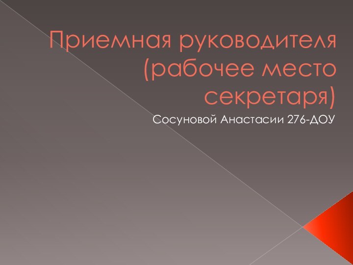 Приемная руководителя (рабочее место секретаря)Сосуновой Анастасии 276-ДОУ