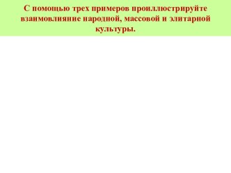 С помощью трех примеров проиллюстрируйте взаимовлияние народной, массовой и элитарной культуры.