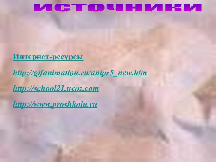 Интернет-ресурсыhttp://gifanimation.ru/anipr5_new.htmhttp://school21.ucoz.comhttp://www.proshkolu.ruисточники