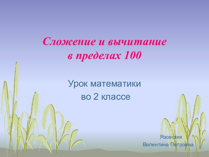 Сложение и вычитание  в пределах 100Урок математики во 2 классе