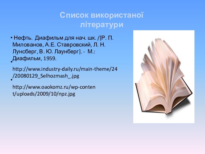 http://www.industry-daily.ru/main-theme/24/20080129_Selhozmash_.jpgСписок використаної літератури Нефть. Диафильм для нач. шк. /[Р. П. Милованов,