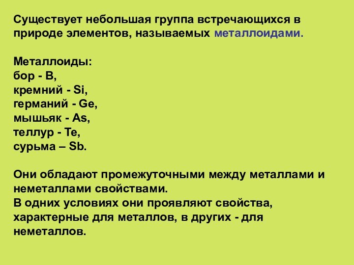 Существует небольшая группа встречающихся в природе элементов, называемых металлоидами.Металлоиды:бор - В,кремний -