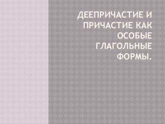 Деепричастие и причастие как особые глагольные формы