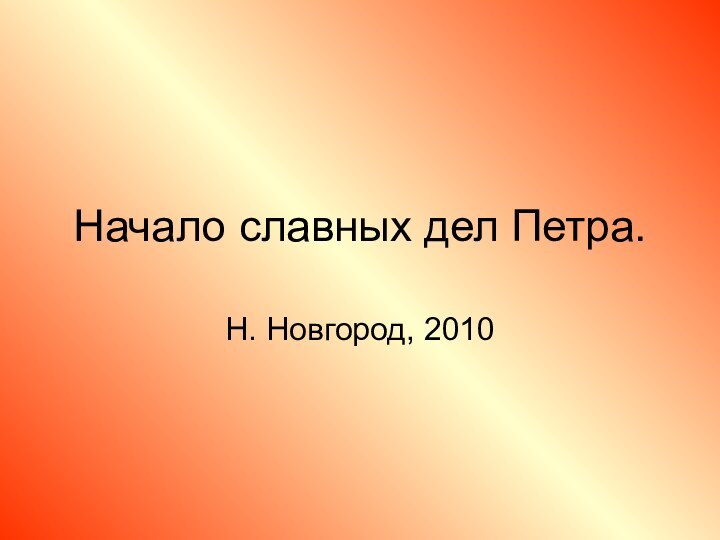 Начало славных дел Петра.Н. Новгород, 2010