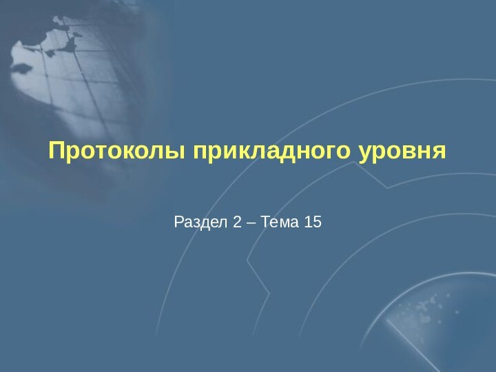 Протоколы прикладного уровняРаздел 2 – Тема 15