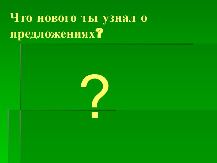 Что нового ты узнал о предложениях??