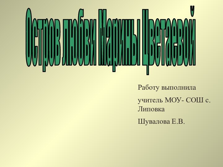 Остров любви Марины ЦветаевойРаботу выполнилаучитель МОУ- СОШ с.ЛиповкаШувалова Е.В.