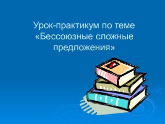 Бессоюзные сложные предложения - практика