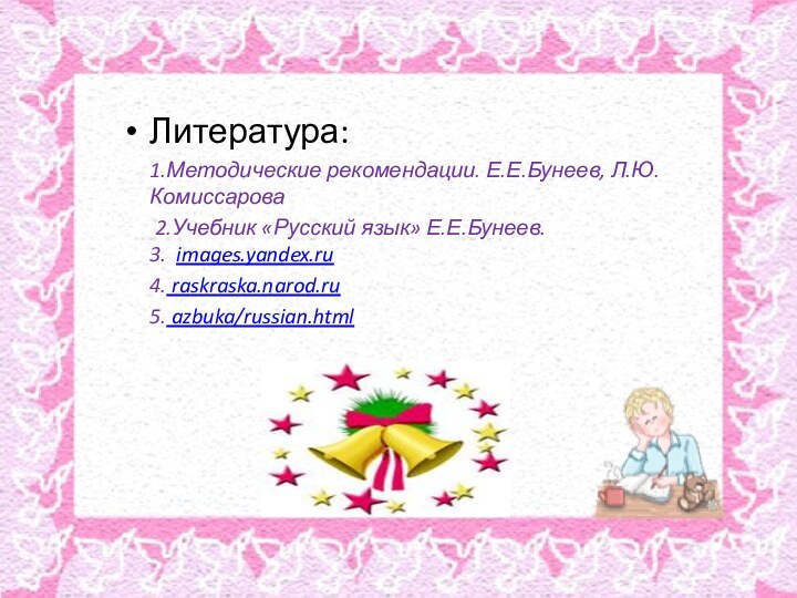 Литература:   1.Методические рекомендации. Е.Е.Бунеев, Л.Ю.Комиссарова