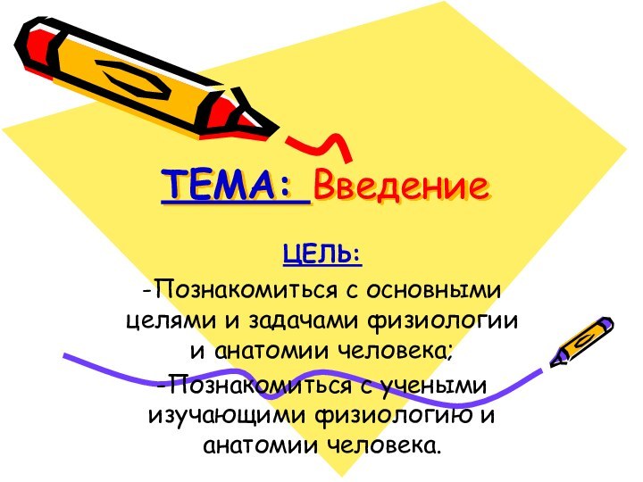 ТЕМА: ВведениеЦЕЛЬ:-Познакомиться с основными целями и задачами физиологии и анатомии человека;-Познакомиться с