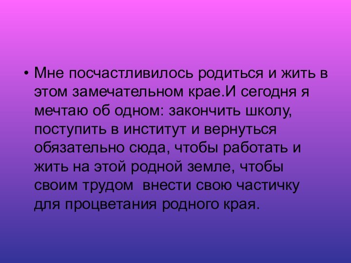 Мне посчастливилось родиться и жить в этом замечательном крае.И сегодня я мечтаю