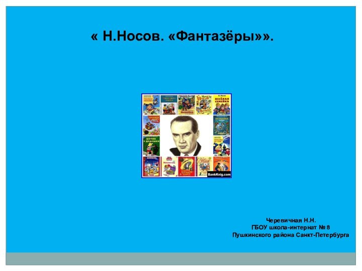 « Н.Носов. «Фантазёры»».Черевичная Н.Н.ГБОУ школа-интернат № 8 Пушкинского района Санкт-Петербурга