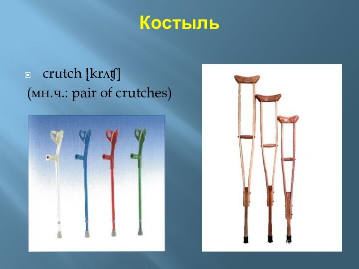 Костыльcrutch [krʌʧ](мн.ч.: pair of crutches)
