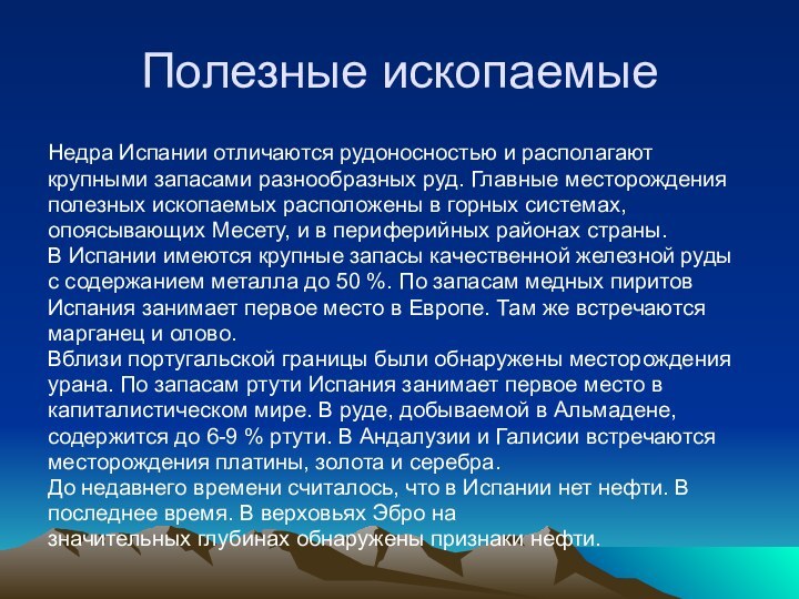 Полезные ископаемыеНедра Испании отличаются рудоносностью и располагаюткрупными запасами разнообразных руд. Главные месторожденияполезных