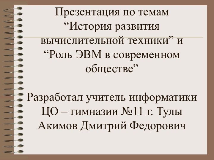 Презентация по темам  “История развития вычислительной техники” и “Роль ЭВМ в