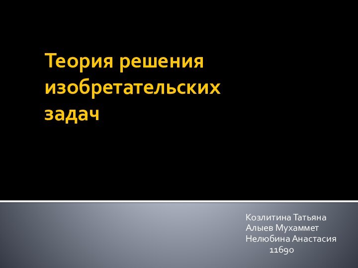 Теория решения изобретательских задачКозлитина ТатьянаАлыев МухамметНелюбина Анастасия      11690