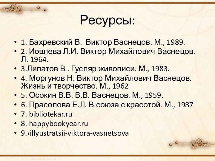 1. Бахревский В. Виктор Васнецов. М., 1989.2. Иовлева Л.И. Виктор Михайлович Васнецов.