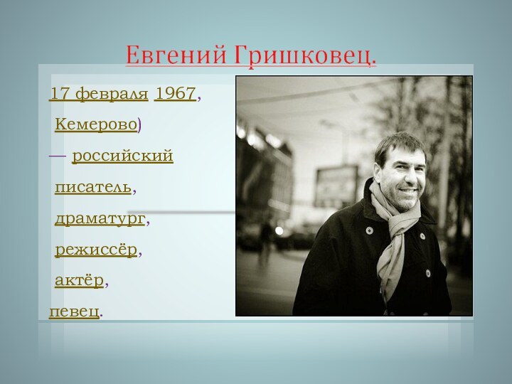 17 февраля 1967, Кемерово) — российский писатель, драматург, режиссёр, актёр, певец.