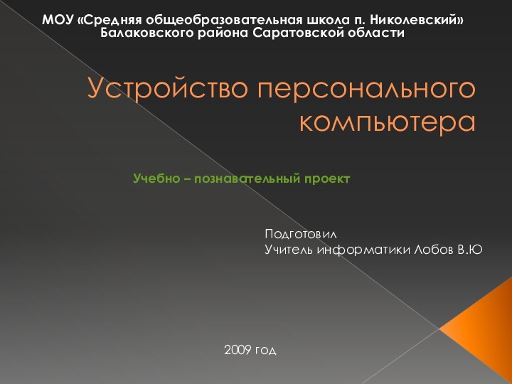 Устройство персонального компьютераМОУ «Средняя общеобразовательная школа п. Николевский» Балаковского района Саратовской областиПодготовилУчитель