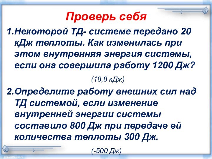 Проверь себя1.Некоторой ТД- системе передано 20 кДж теплоты. Как изменилась при этом