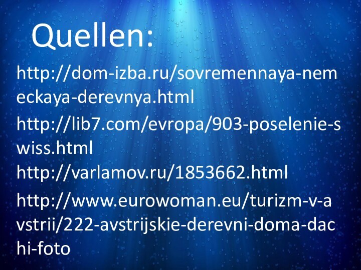 Quellen:http://www.eurowoman.eu/turizm-v-avstrii/222-avstrijskie-derevni-doma-dachi-fotohttp://varlamov.ru/1853662.htmlhttp://dom-izba.ru/sovremennaya-nemeckaya-derevnya.htmlhttp://lib7.com/evropa/903-poselenie-swiss.html