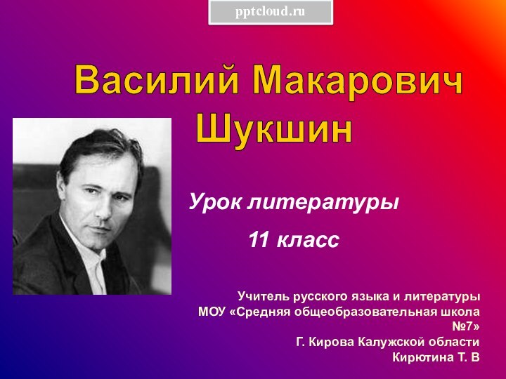 Василий Макарович Шукшин Урок литературы11 классУчитель русского языка и литературыМОУ «Средняя общеобразовательная