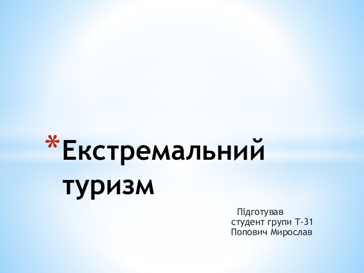 Підготував   студент групи Т-31  Попович МирославЕкстремальний туризм