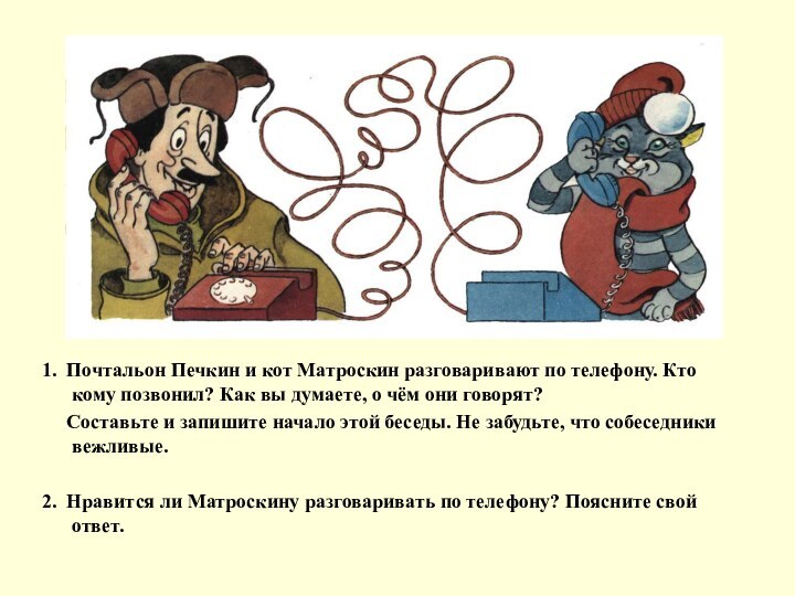 1. Почтальон Печкин и кот Матроскин разговаривают по телефону. Кто кому позвонил?