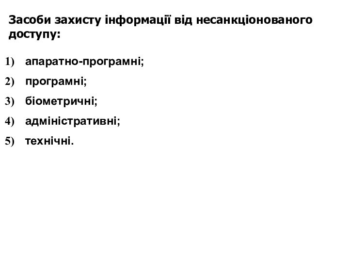 Засоби захисту інформації від несанкціонованого доступу: апаратно-програмні; програмні; біометричні; адміністративні; технічні.