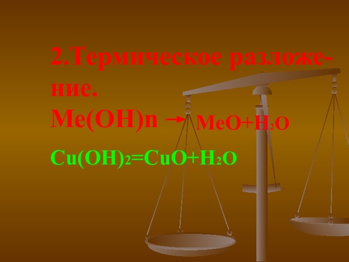 2.Термическое разложе- ние. Ме(ОН)nMeO+H2OCu(OH)2=CuO+H2O