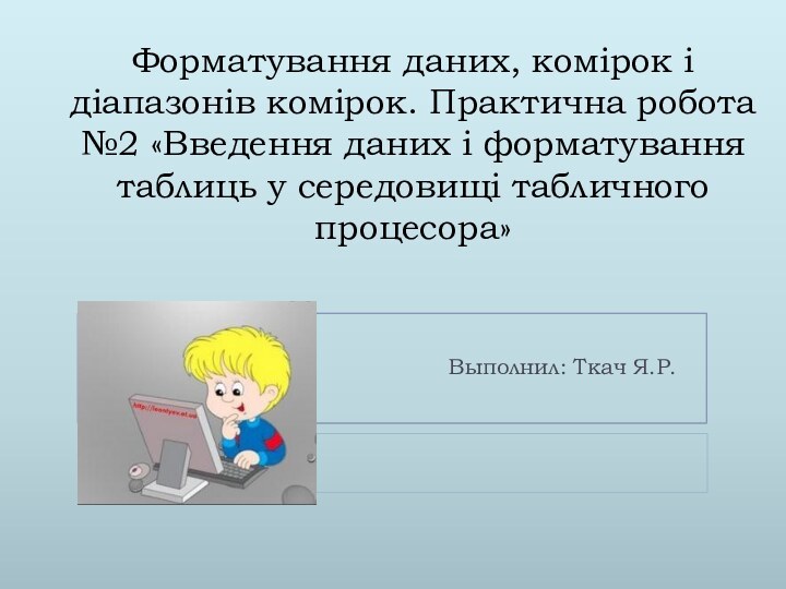 Форматування даних, комірок і діапазонів комірок. Практична робота №2 «Введення даних і