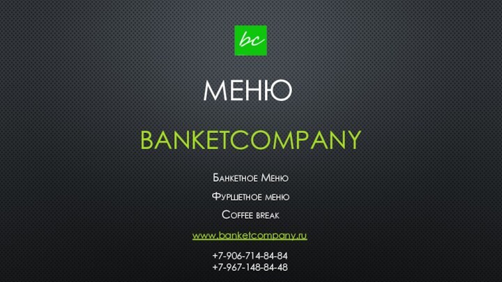 BanketcompanyБанкетное МенюФуршетное менюCoffee breakwww.banketcompany.ru+7-906-714-84-84+7-967-148-84-48МЕНЮ