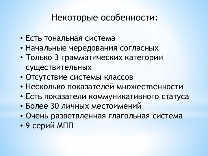 Некоторые особенности:Есть тональная системаНачальные чередования согласныхТолько 3 грамматических категории существительныхОтсутствие системы классовНесколько