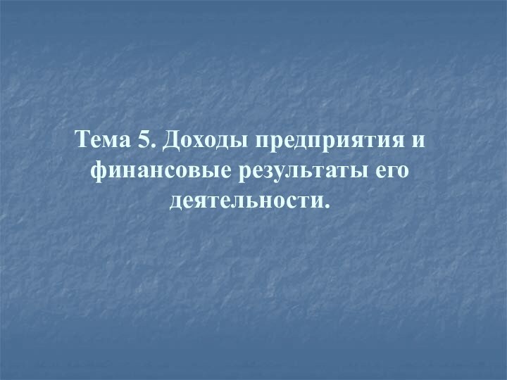 Тема 5. Доходы предприятия и финансовые результаты его деятельности.