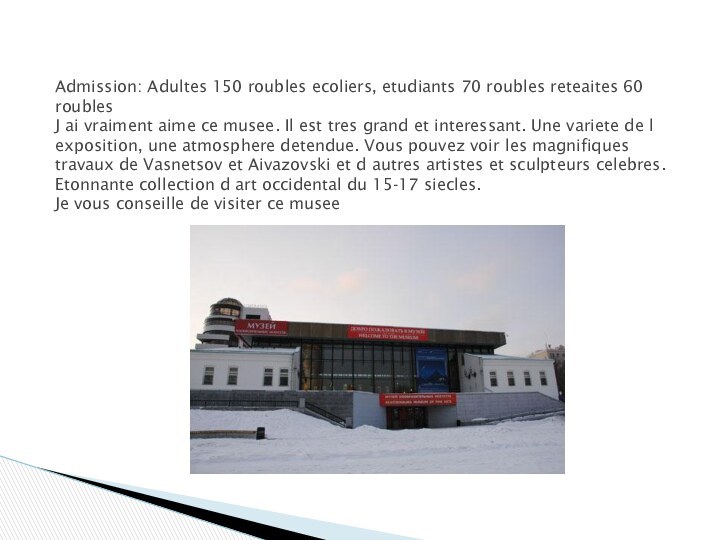 Admission: Adultes 150 roubles ecoliers, etudiants 70 roubles reteaites 60 roubles J