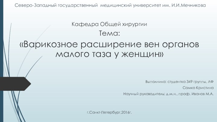 Северо-Западный государственный медицинский университет им. И.И.Мечникова Кафедра Общей хирургииТема:«Варикозное расширение вен органов