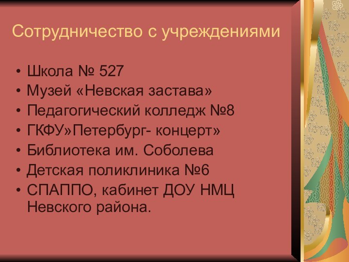 Сотрудничество с учреждениямиШкола № 527Музей «Невская застава»Педагогический колледж №8ГКФУ»Петербург- концерт»Библиотека им. СоболеваДетская