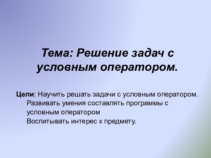 Тема: Решение задач с условным оператором. Цели: Научить решать задачи с условным