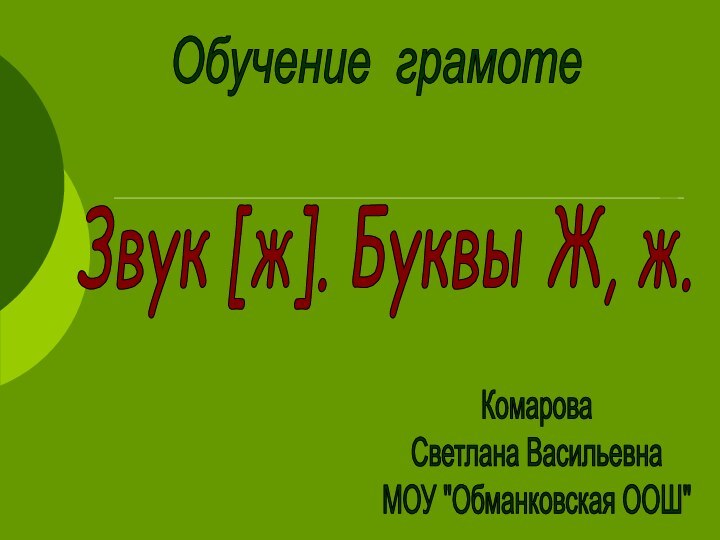 Обучение грамотеЗвук [ж]. Буквы Ж, ж.КомароваСветлана ВасильевнаМОУ 